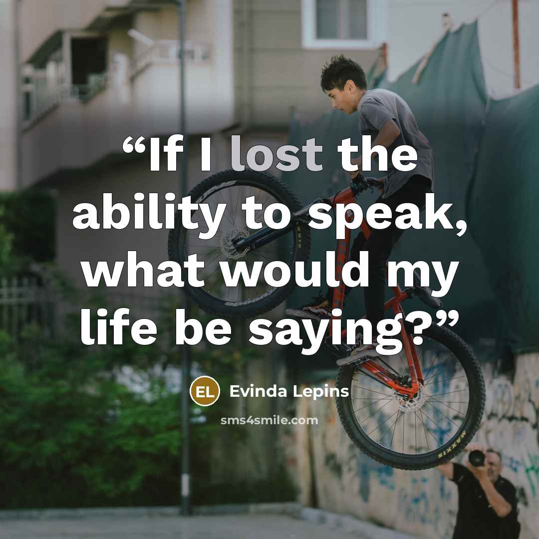 “If I lost the ability to speak, what would my life be saying?” quote by Evinda Lepins