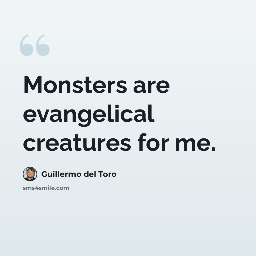 “Monsters are evangelical creatures for me.” quote by Guillermo del Toro