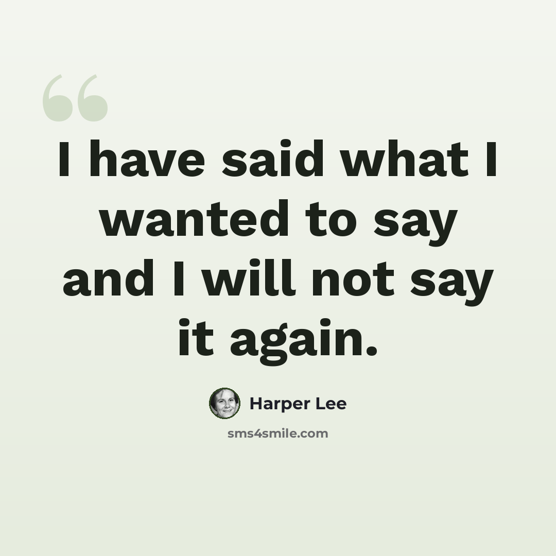 “I have said what I wanted to say and I will not say it again.” quote by Harper Lee