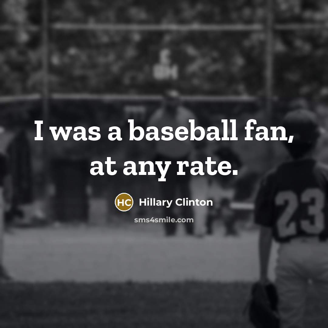 “I was a baseball fan, at any rate.” quote by Hillary Clinton
