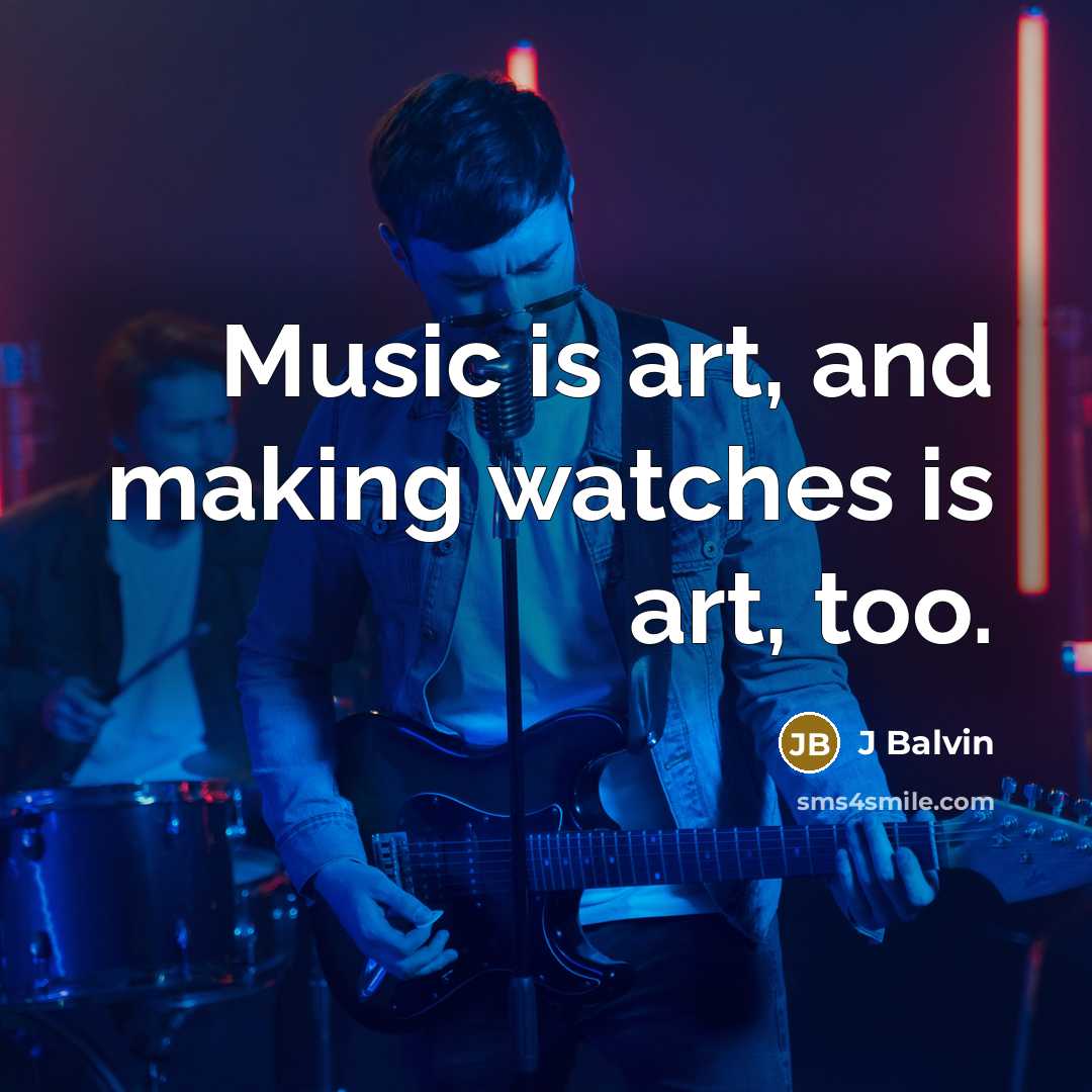 “Music is art, and making watches is art, too.” quote by J Balvin