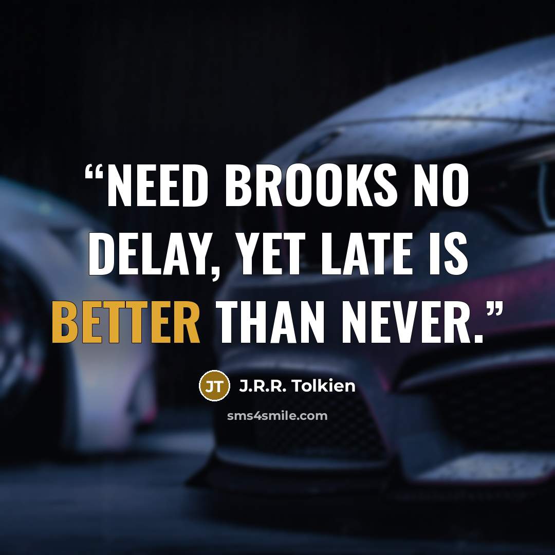 “Need brooks no delay, yet late is better than never.” quote by J.R.R. Tolkien