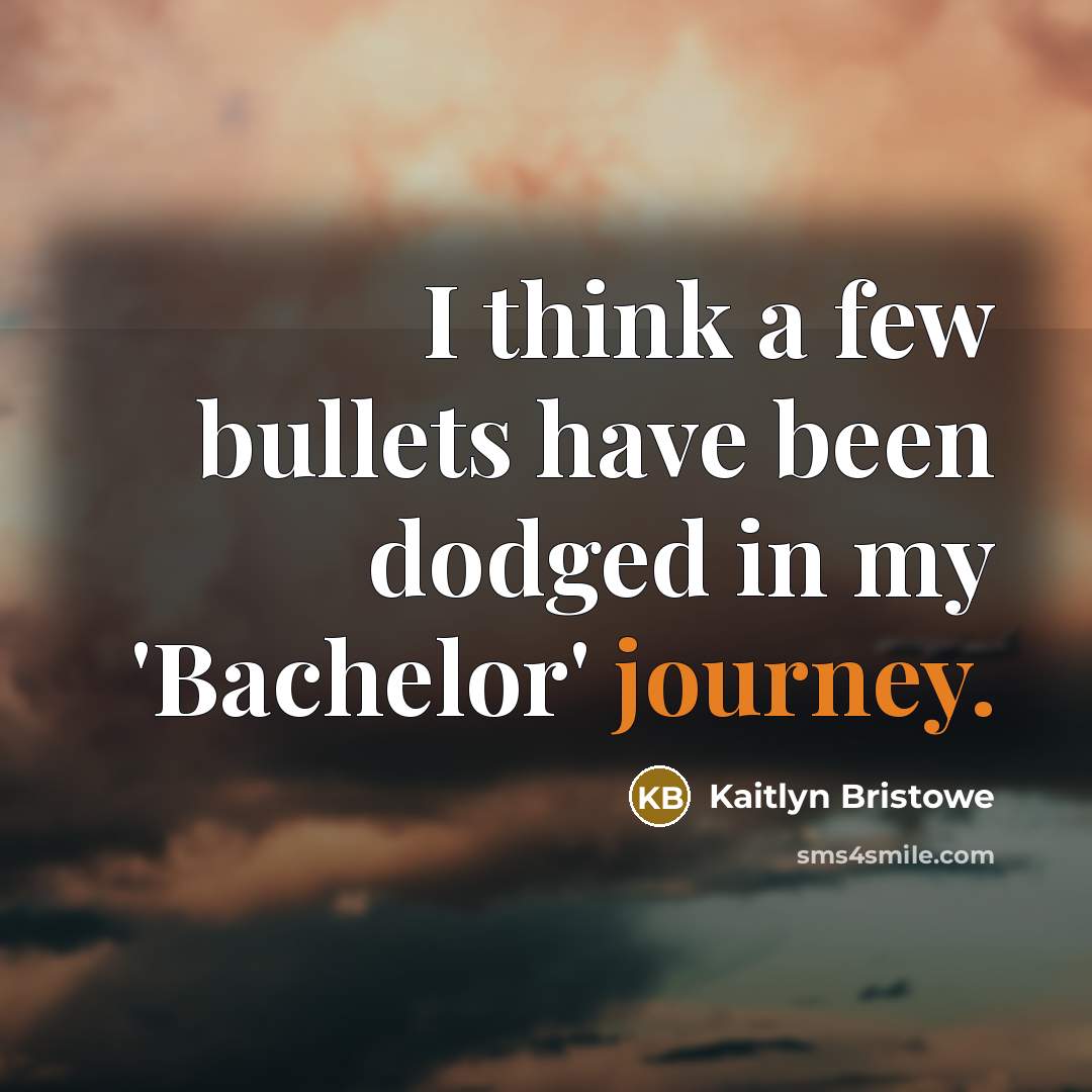 “I think a few bullets have been dodged in my 'Bachelor' journey.” quote by Kaitlyn Bristowe