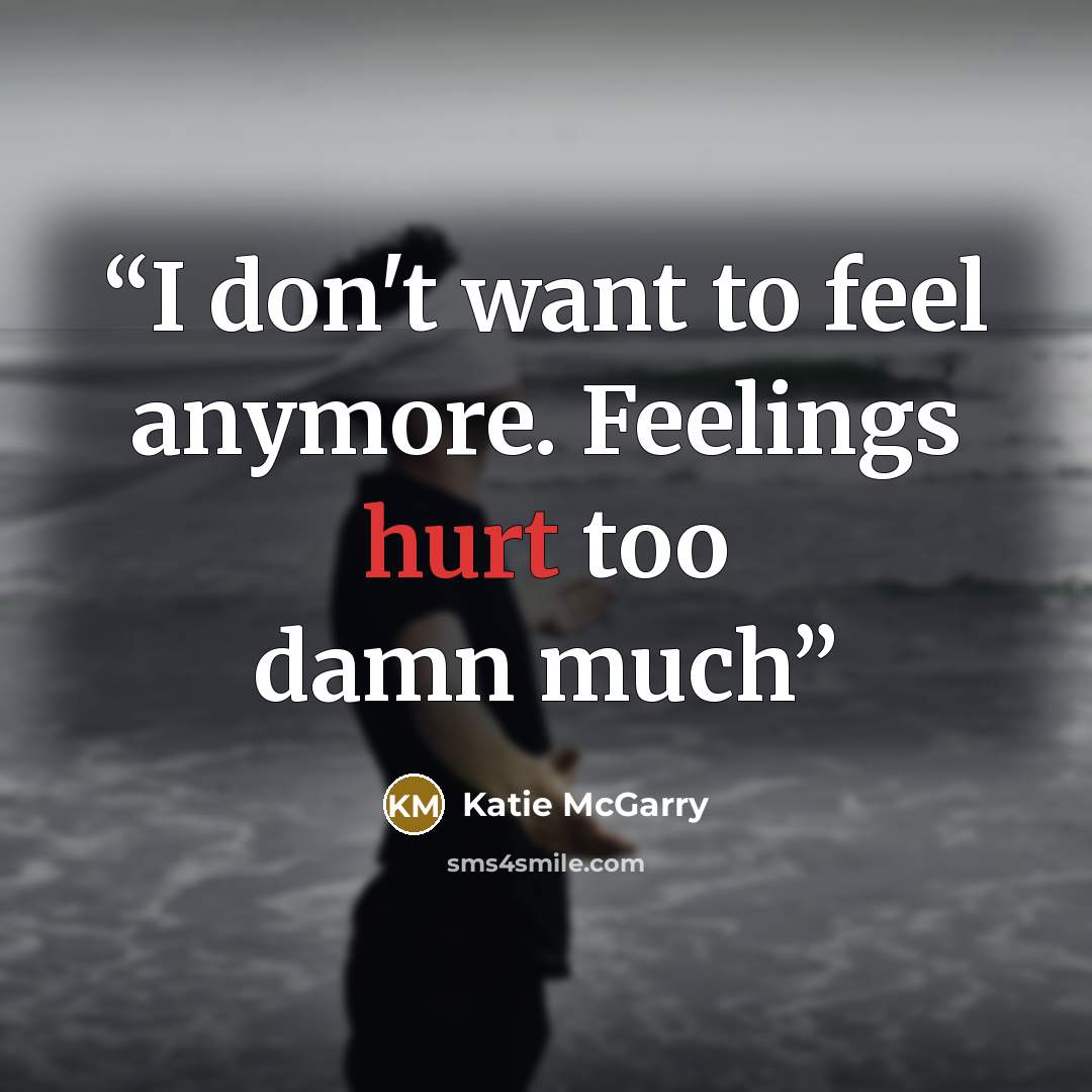 “I don't want to feel anymore. Feelings hurt too damn much” quote by Katie McGarry