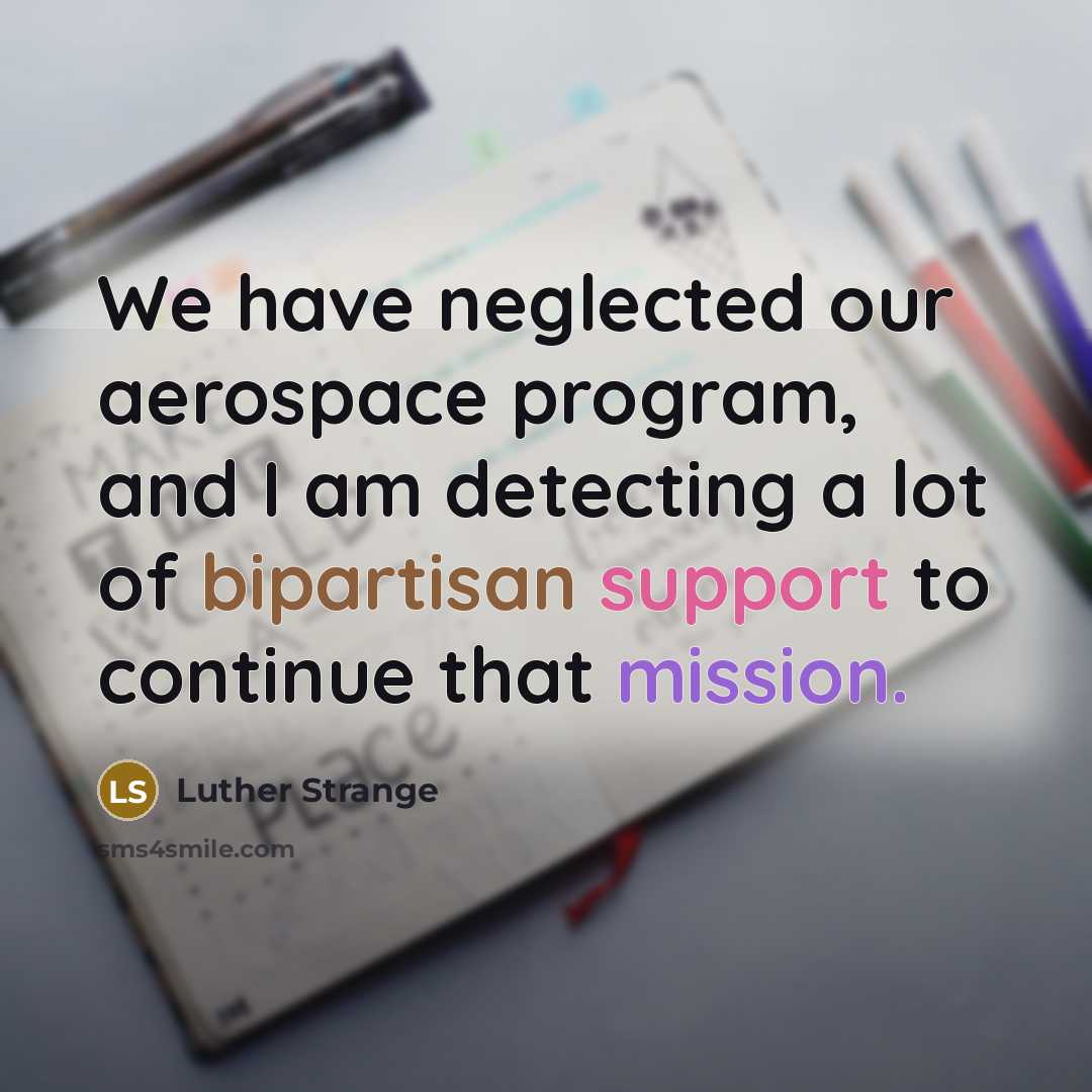 “We have neglected our aerospace program, and I am detecting a lot of bipartisan support to continue that mission.” quote by Luther Strange