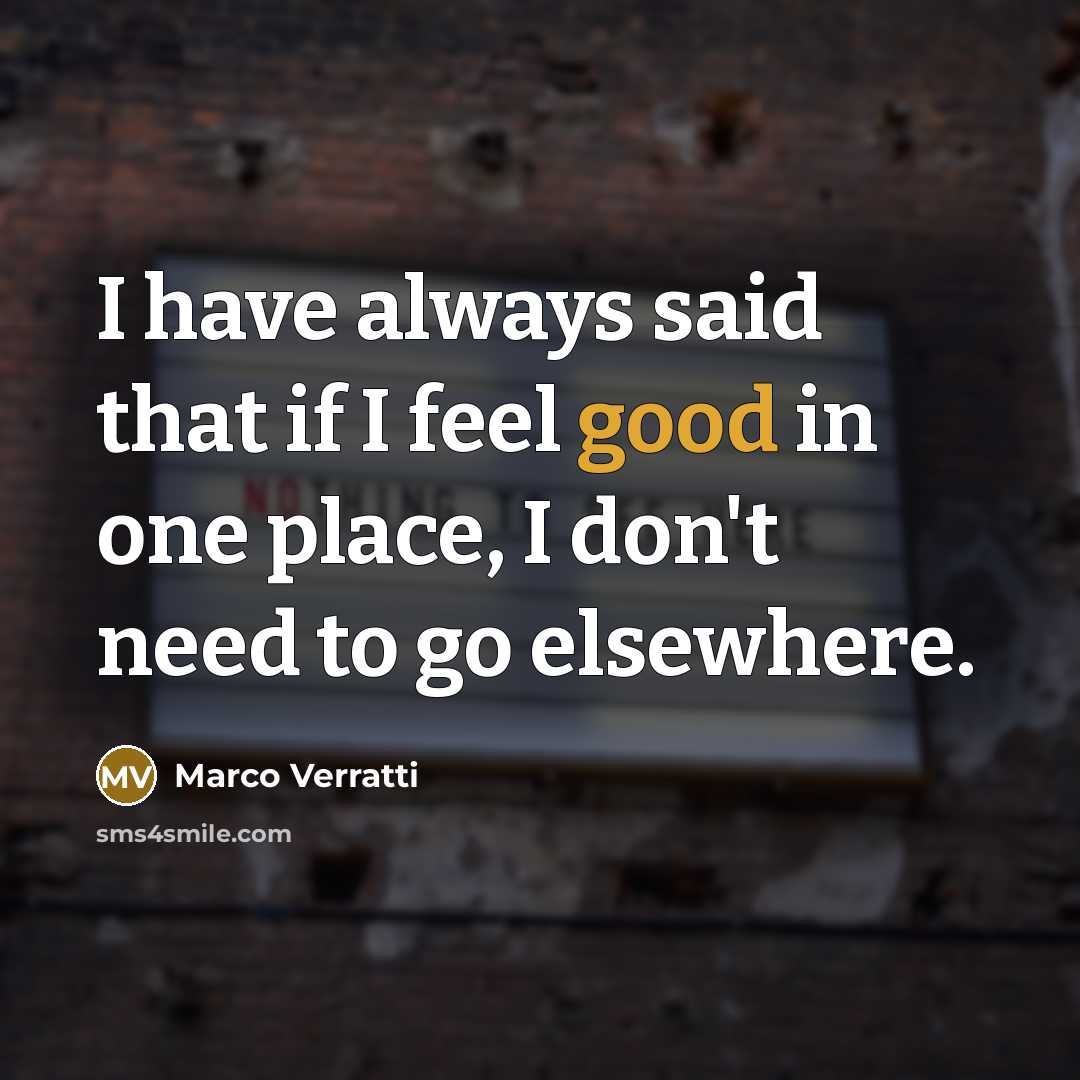“I have always said that if I feel good in one place, I don't need to go elsewhere.” quote by Marco Verratti