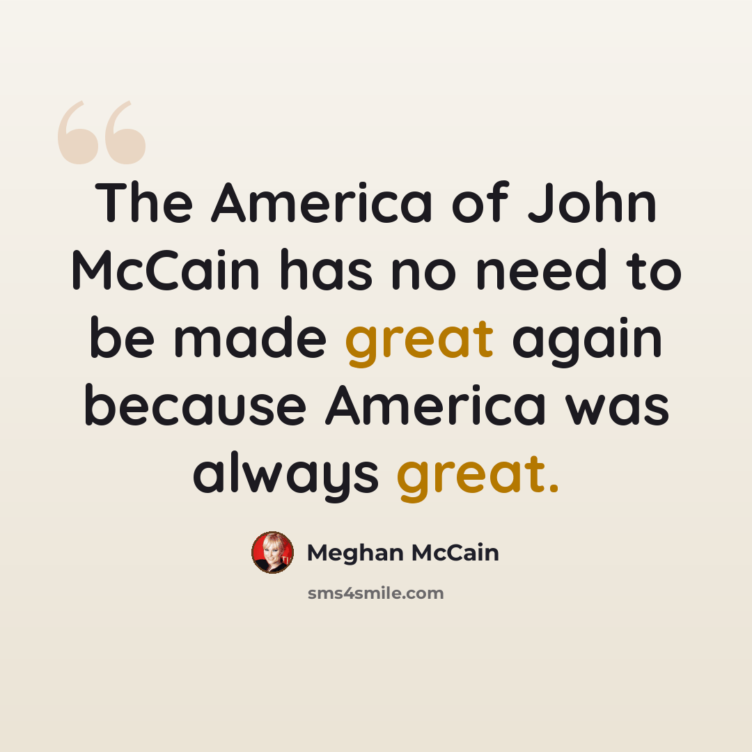 “The America of John McCain has no need to be made great again because America was always great.” quote by Meghan McCain
