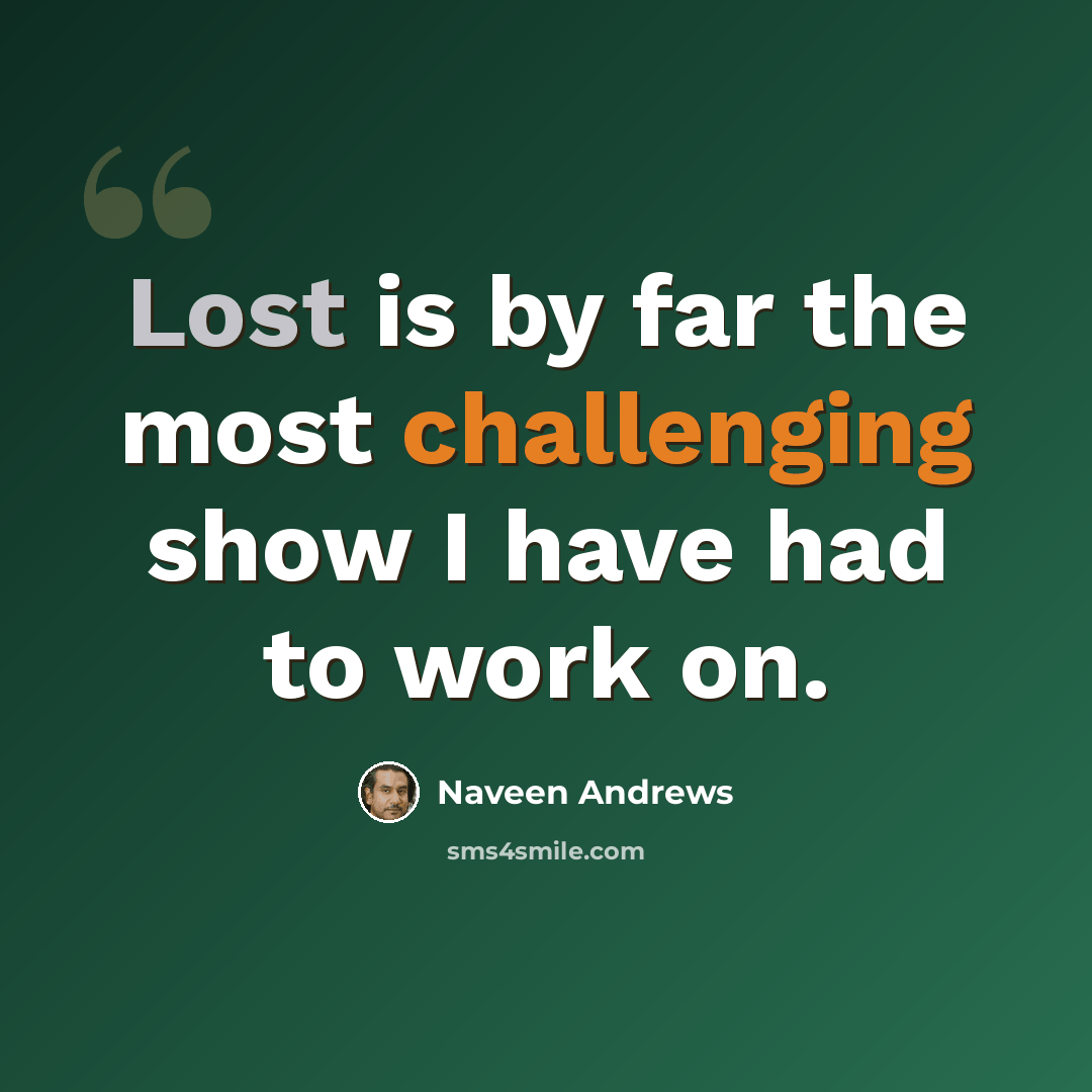 “Lost is by far the most challenging show I have had to work on.” quote by Naveen Andrews