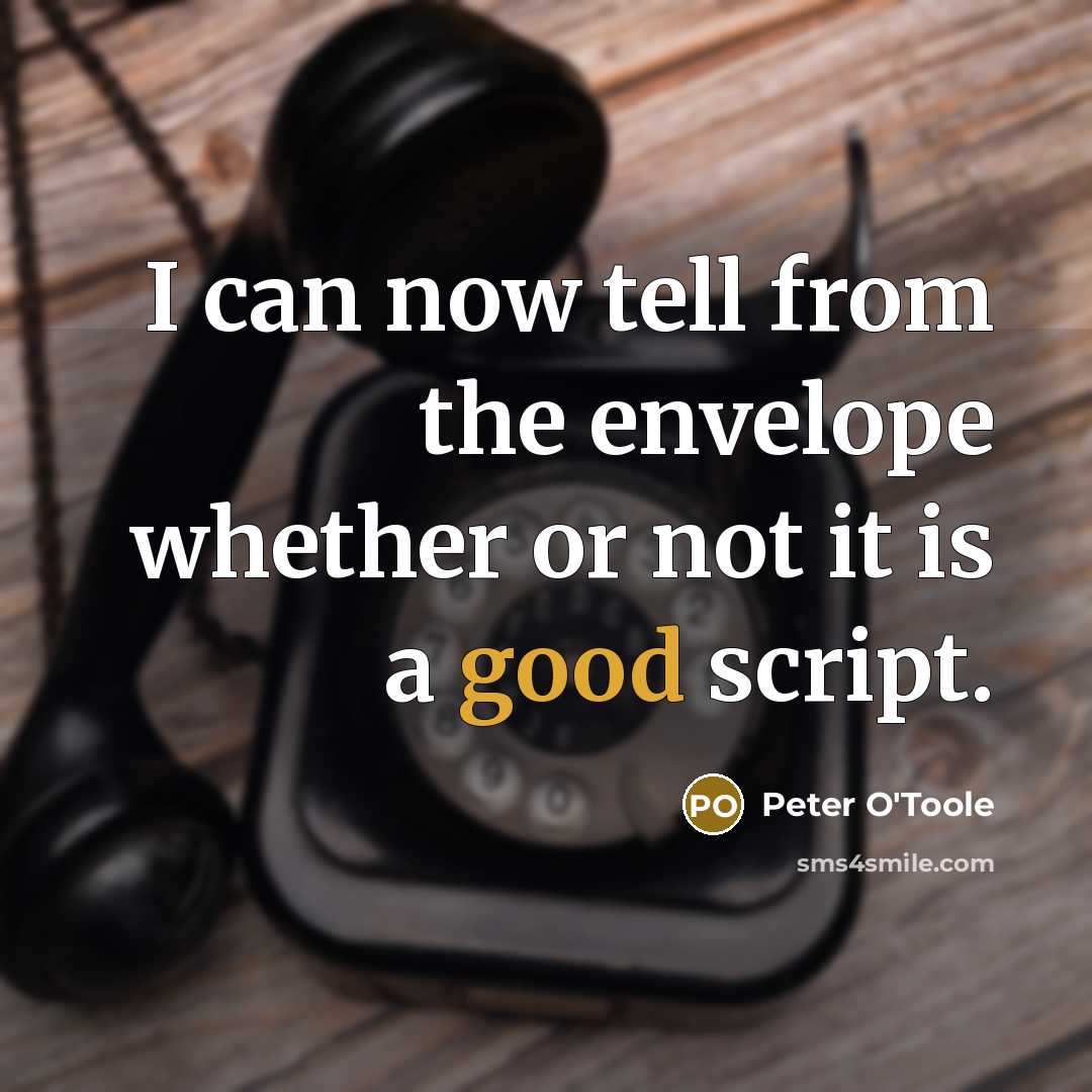 “I can now tell from the envelope whether or not it is a good script.” quote by Peter O'Toole