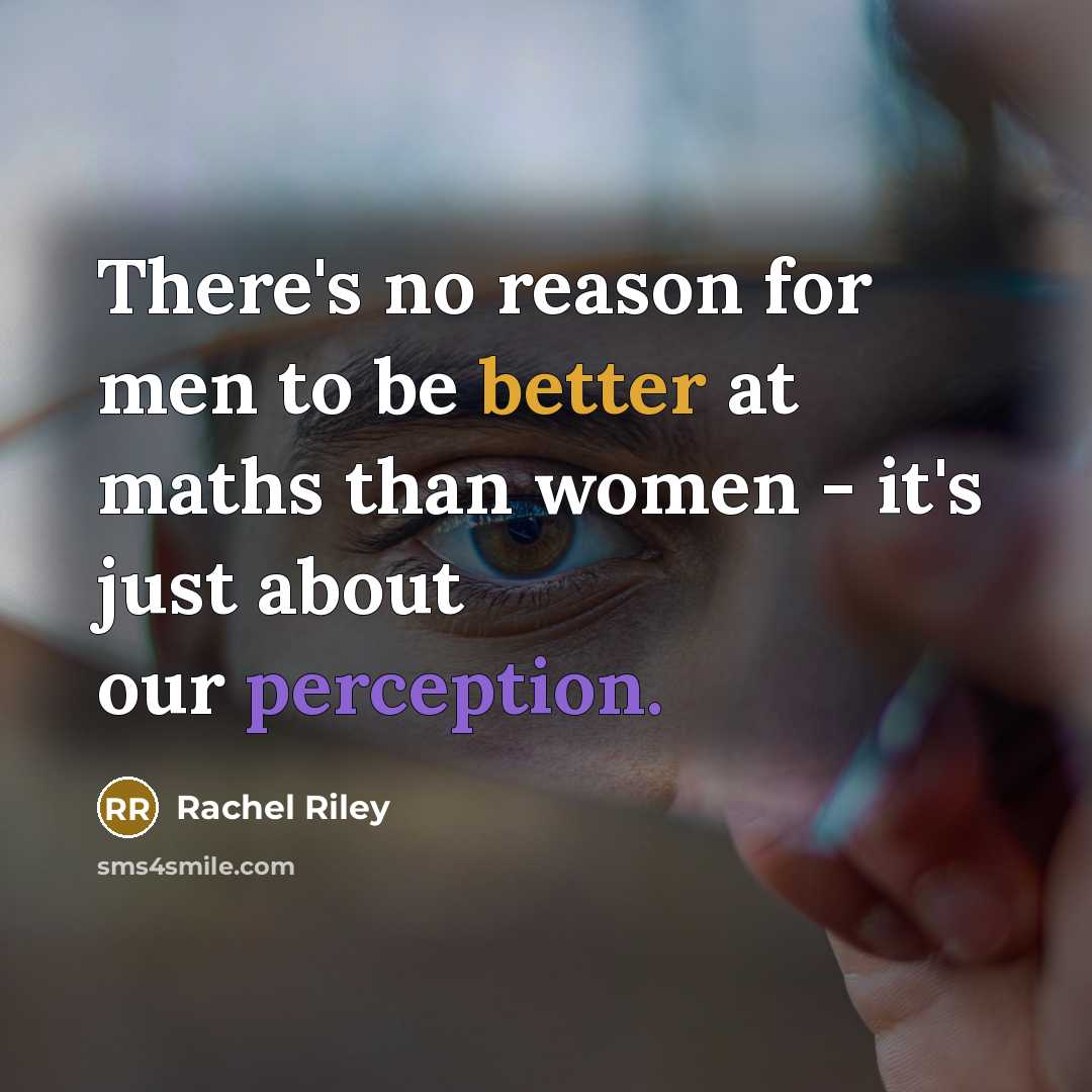 “There's no reason for men to be better at maths than women - it's just about our perception.” quote by Rachel Riley