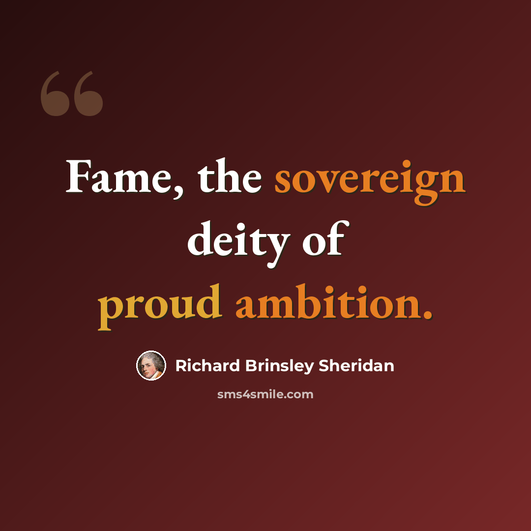 “Fame, the sovereign deity of proud ambition.” quote by Richard Brinsley Sheridan