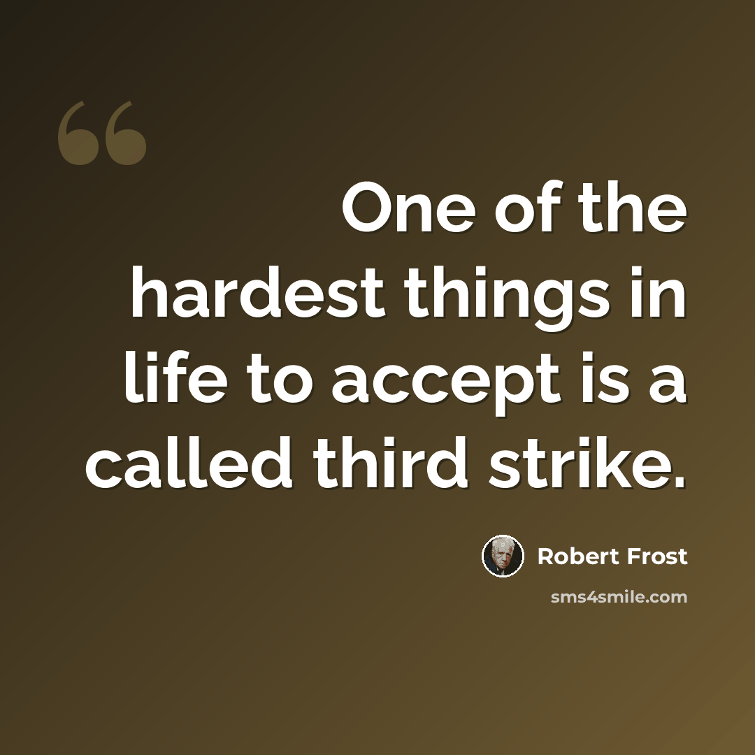 “One of the hardest things in life to accept is a called third strike.” quote by Robert Frost