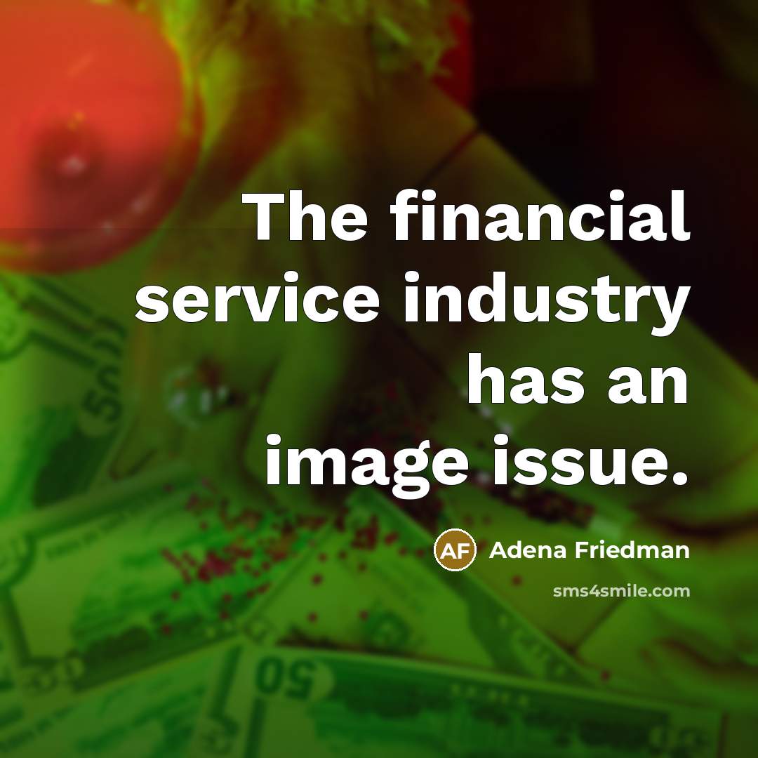 “The financial service industry has an image issue.” quote by Adena Friedman