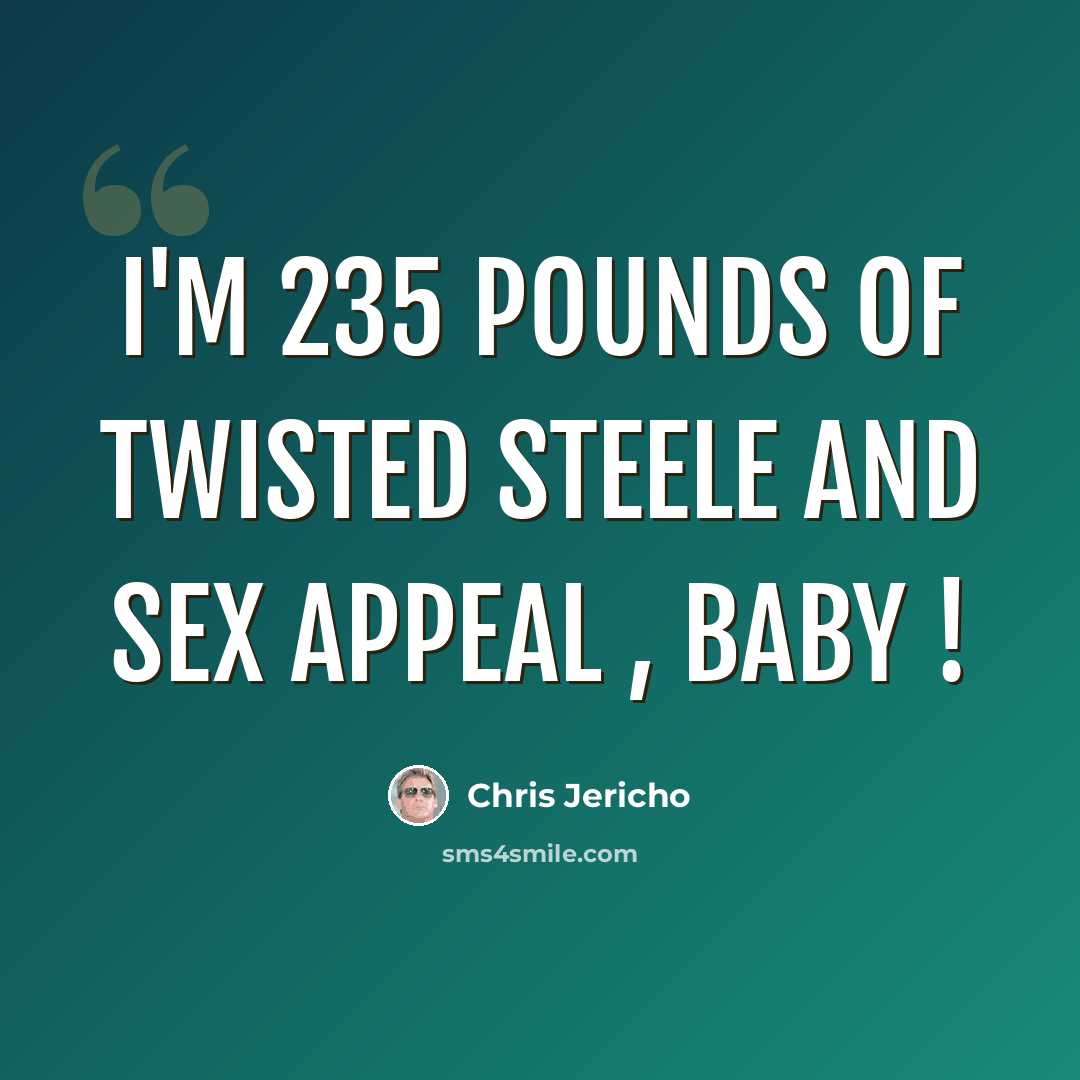 “I'm 235 pounds of twisted steele and sex appeal , baby !” quote by Chris Jericho