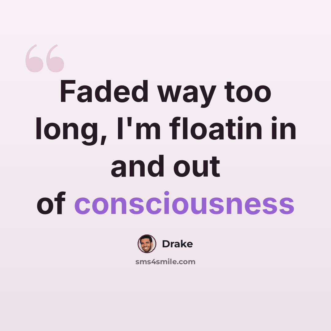 “Faded way too long, I'm floatin in and out of consciousness” quote by Drake