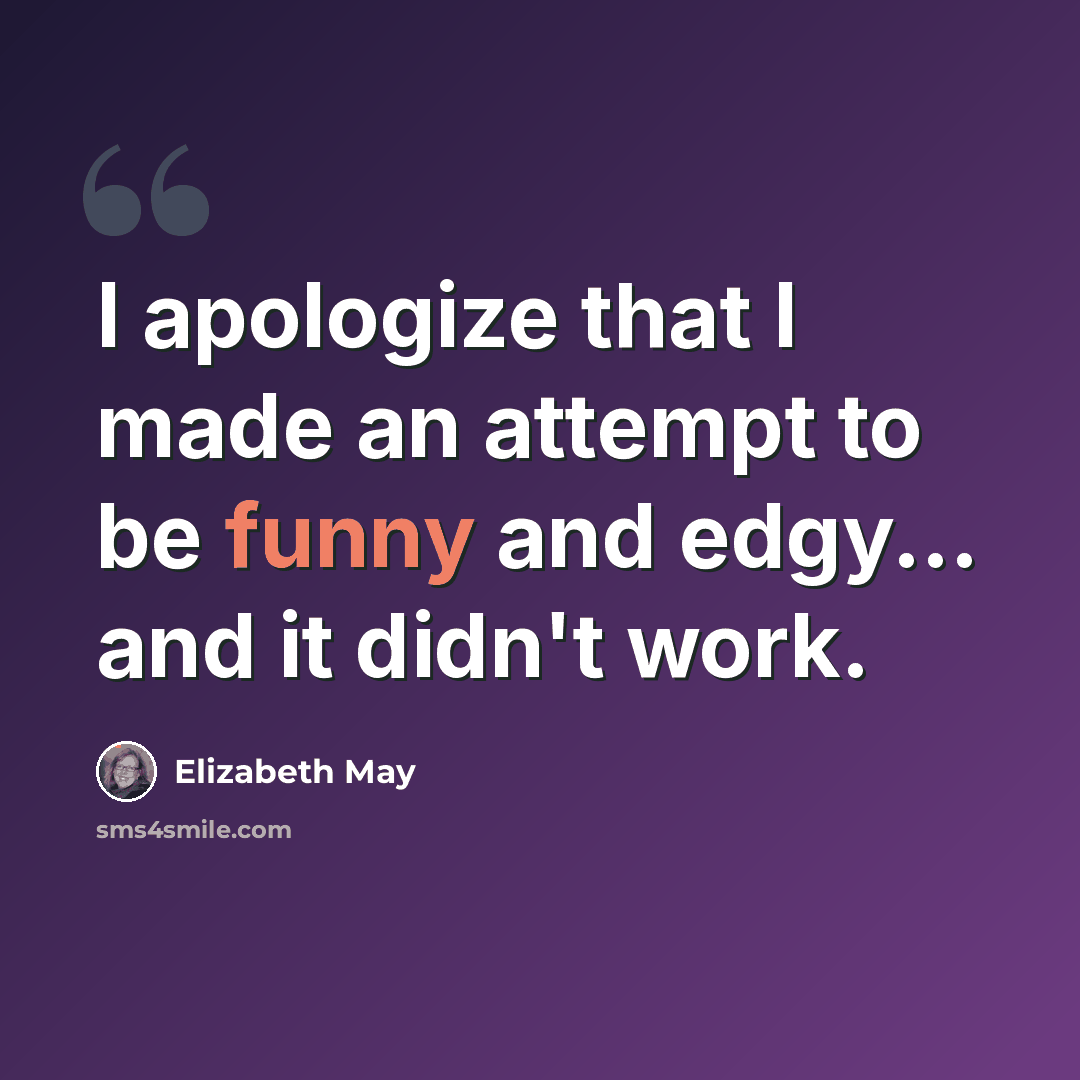 “I apologize that I made an attempt to be funny and edgy... and it didn't work.” quote by Elizabeth May