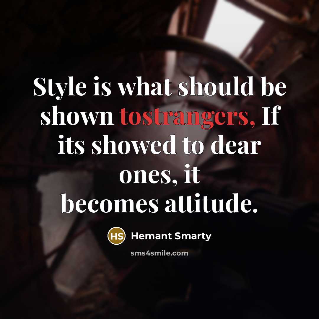 “Style is what should be shown tostrangers, If its showed to dear ones, it becomes attitude.” quote by Hemant Smarty