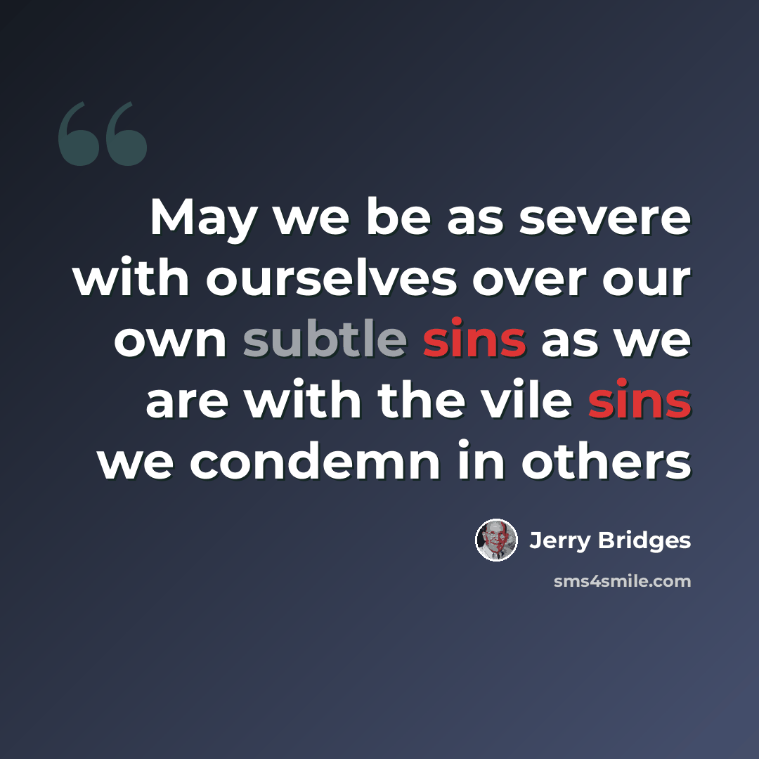 “May we be as severe with ourselves over our own subtle sins as we are with the vile sins we condemn in others” quote by Jerry Bridges