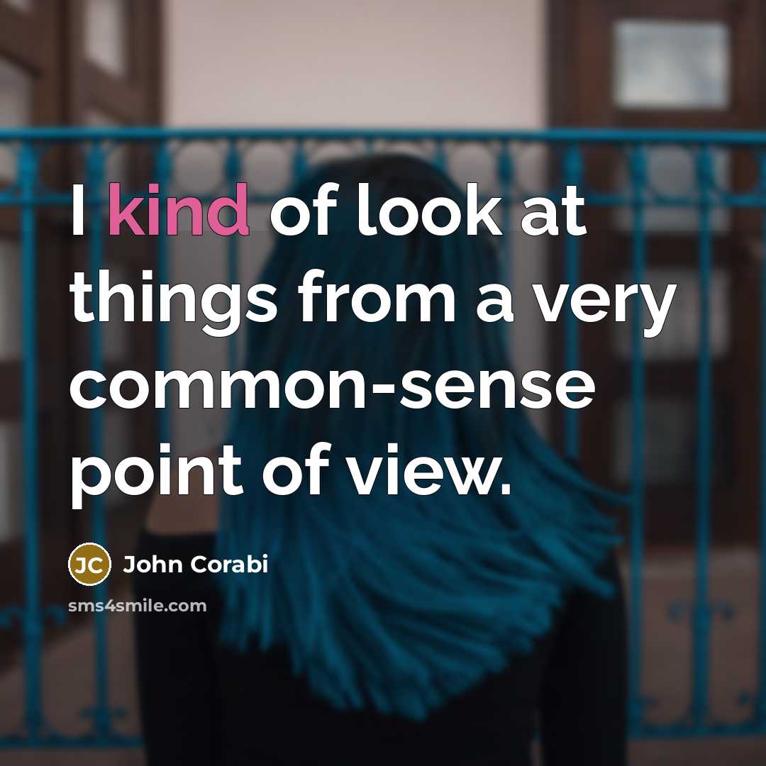 “I kind of look at things from a very common-sense point of view.” quote by John Corabi