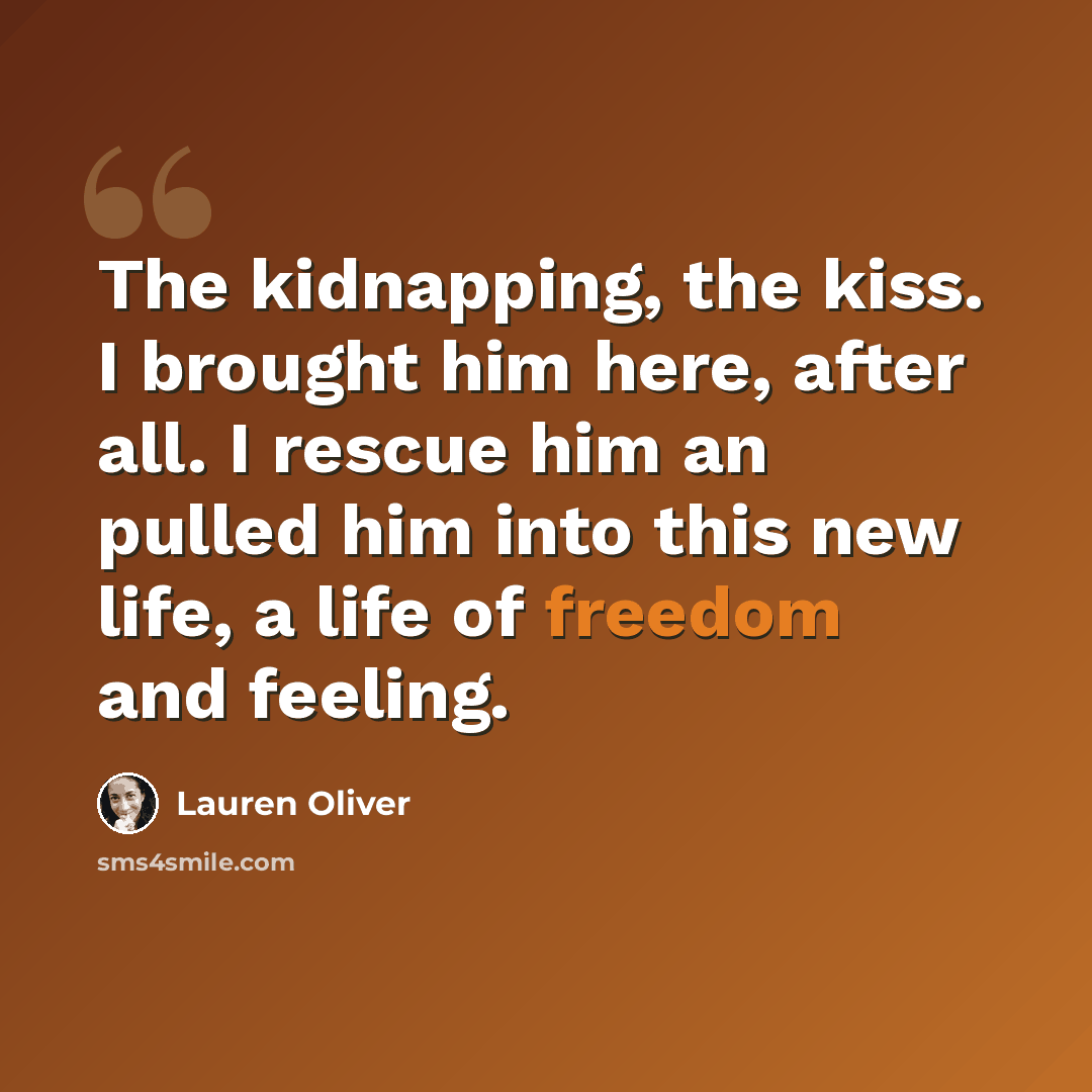 “The kidnapping, the kiss. I brought him here, after all. I rescue him an pulled him into this new life, a life of freedom and feeling.” quote by Lauren Oliver