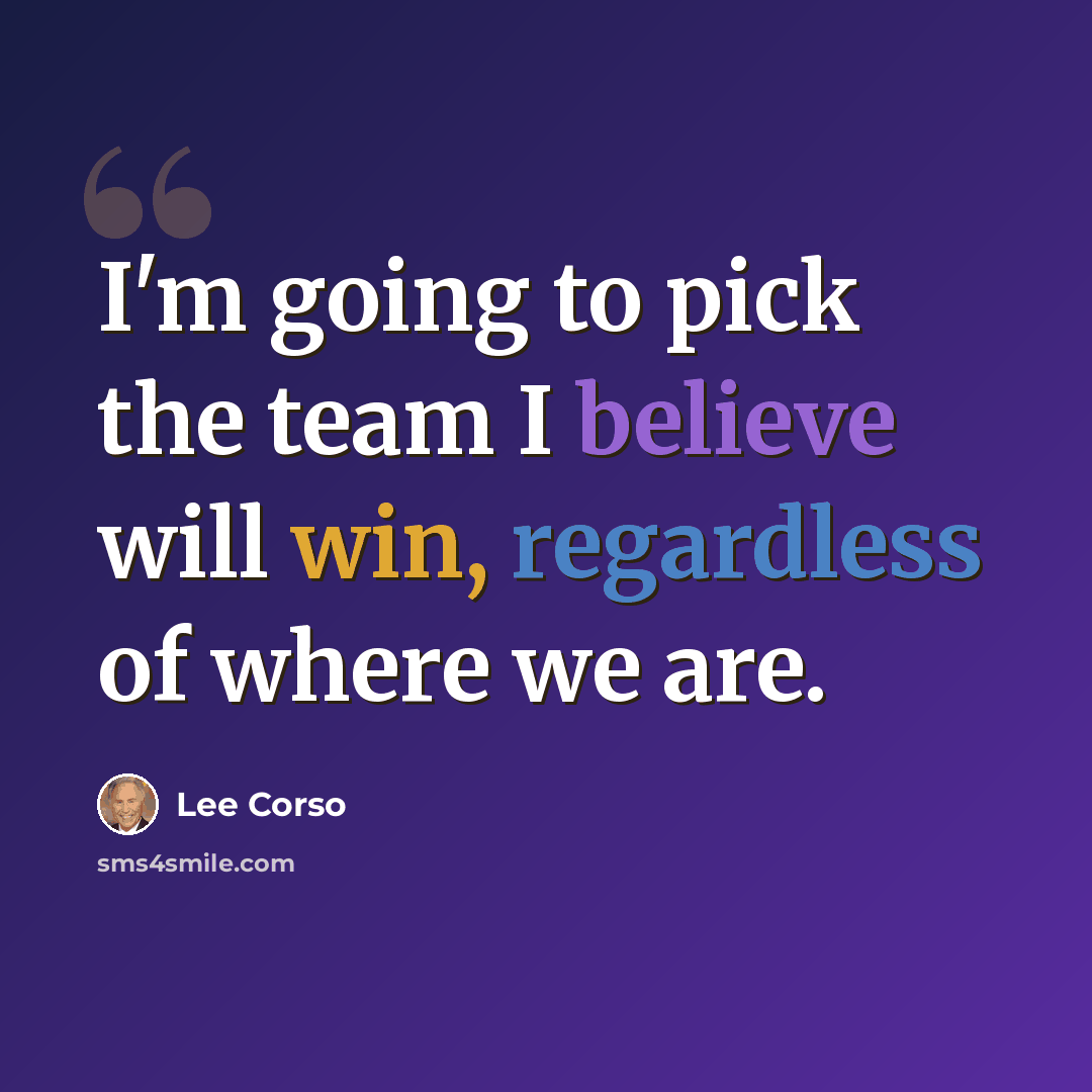 “I'm going to pick the team I believe will win, regardless of where we are.” quote by Lee Corso