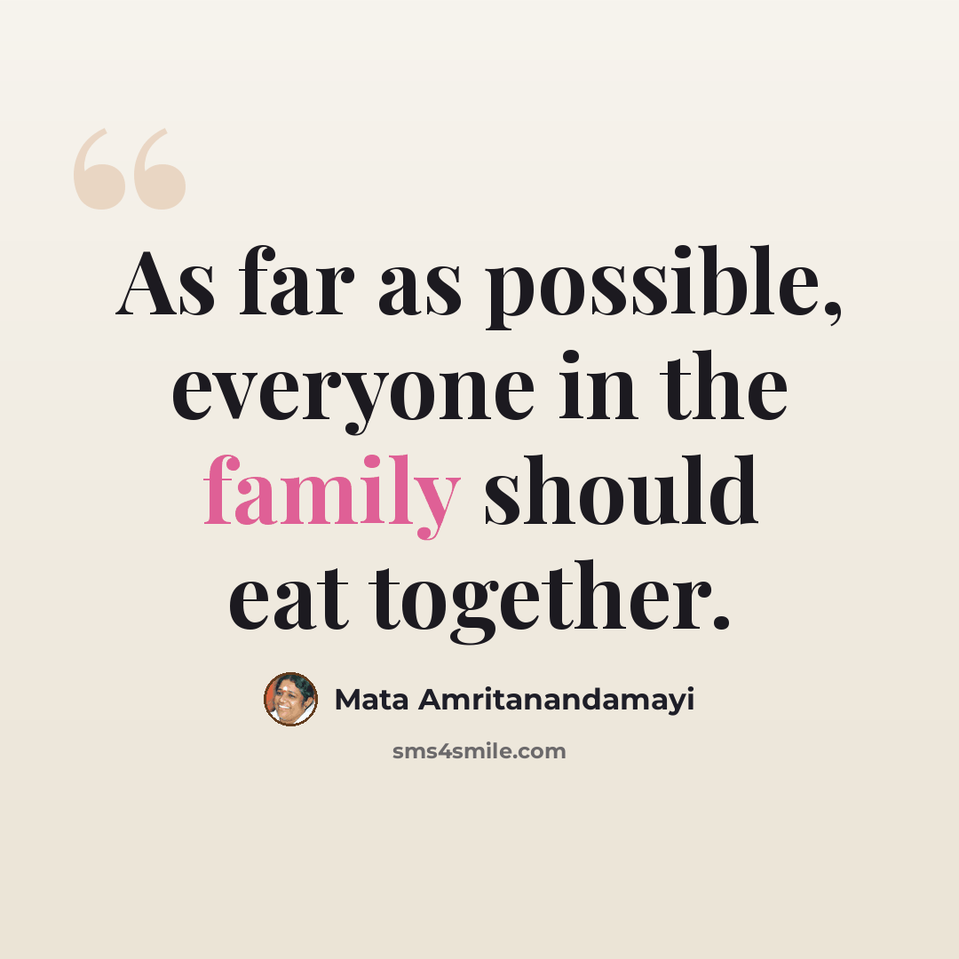 “As far as possible, everyone in the family should eat together.” quote by Mata Amritanandamayi