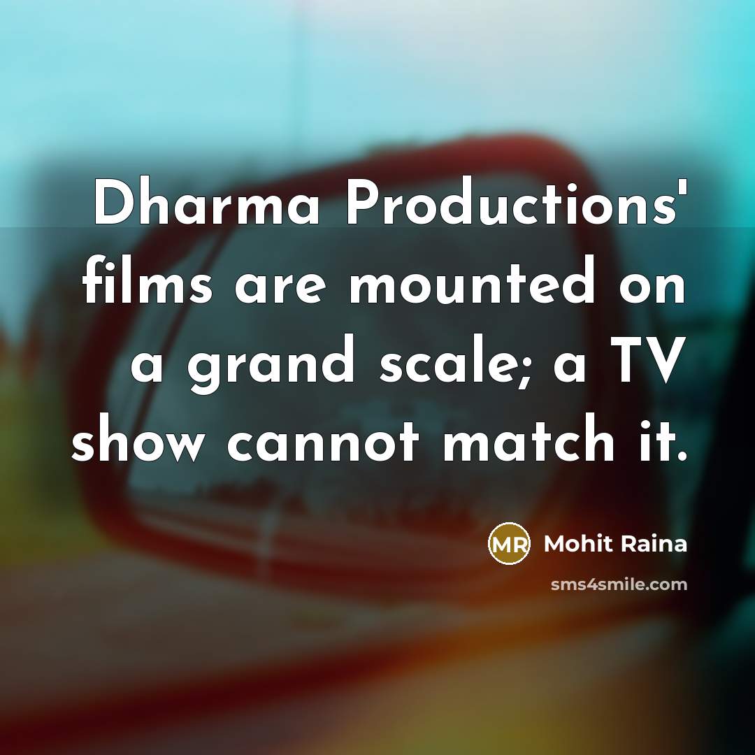 “Dharma Productions' films are mounted on a grand scale; a TV show cannot match it.” quote by Mohit Raina