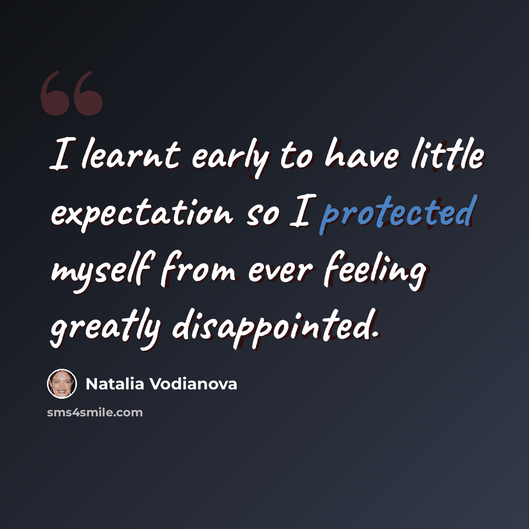 “I learnt early to have little expectation so I protected myself from ever feeling greatly disappointed.” quote by Natalia Vodianova