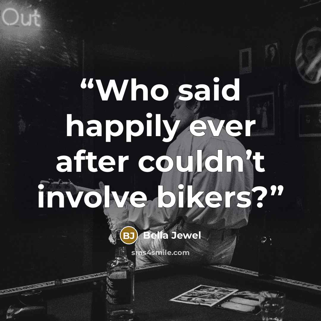 “Who said happily ever after couldn’t involve bikers?” quote by Bella Jewel