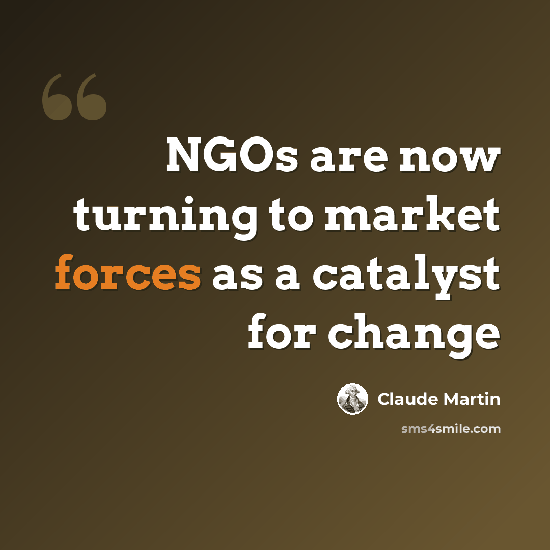 “NGOs are now turning to market forces as a catalyst for change” quote by Claude Martin