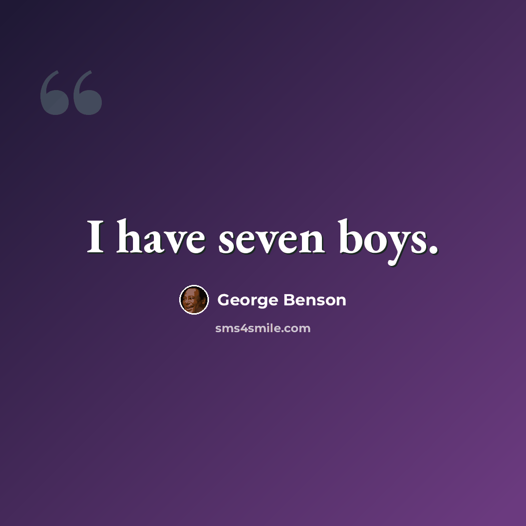 “I have seven boys.” quote by George Benson