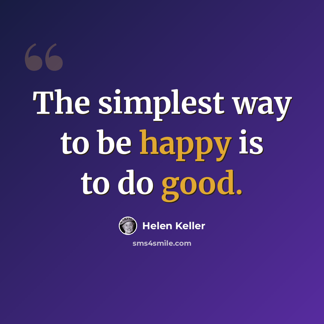 “The simplest way to be happy is to do good.” quote by Helen Keller