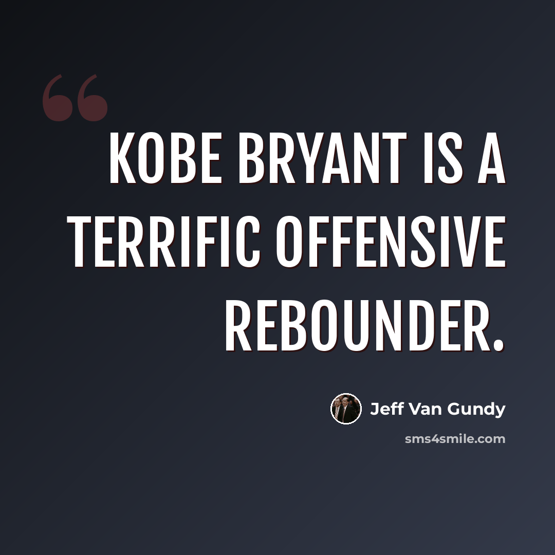 “Kobe Bryant is a terrific offensive rebounder.” quote by Jeff Van Gundy
