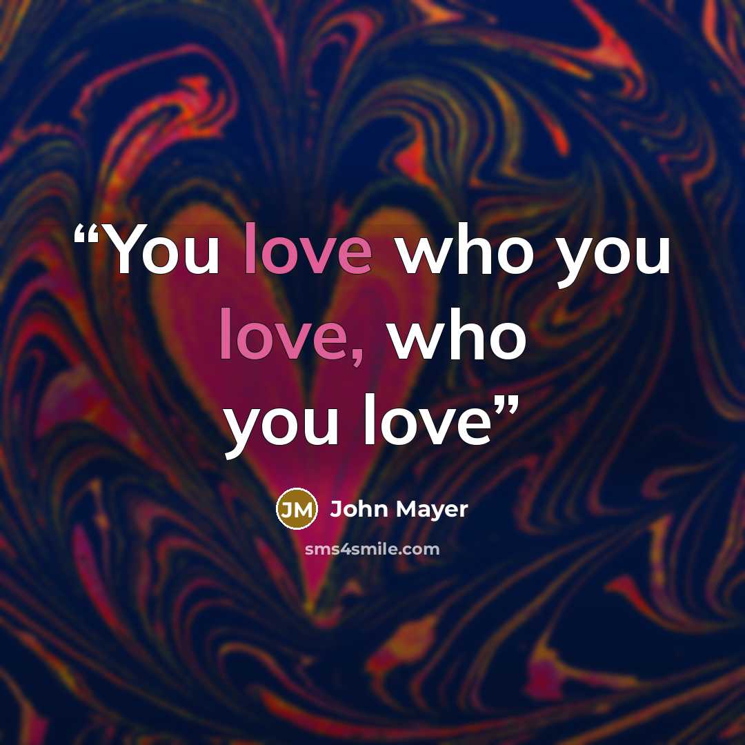 “You love who you love, who you love” quote by John Mayer