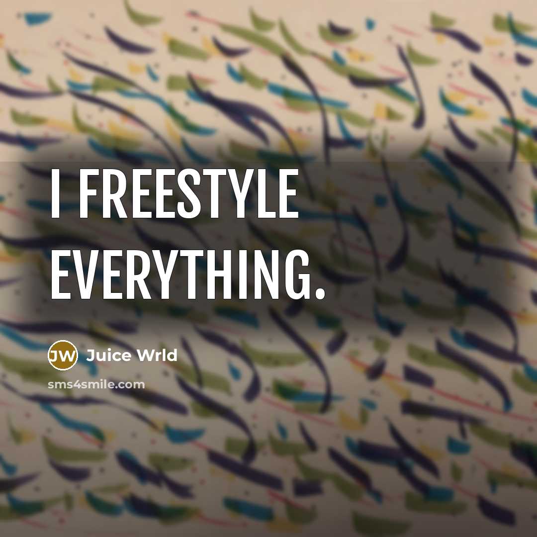 “I freestyle everything.” quote by Juice Wrld