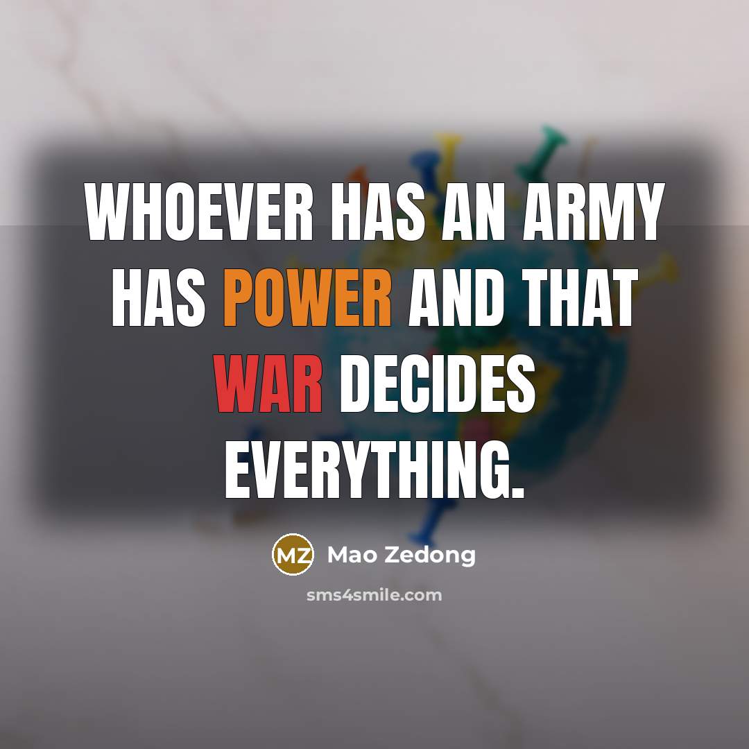 “Whoever has an army has power and that war decides everything.” quote by Mao Zedong