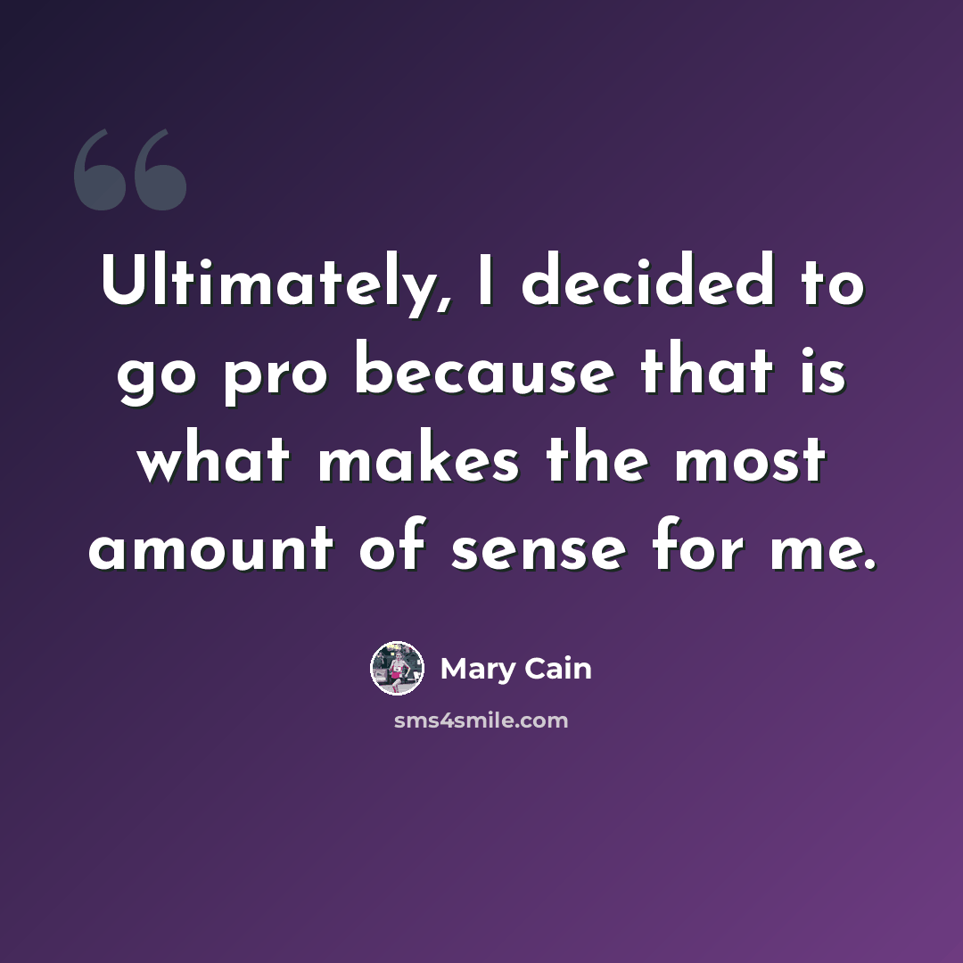 “Ultimately, I decided to go pro because that is what makes the most amount of sense for me.” quote by Mary Cain