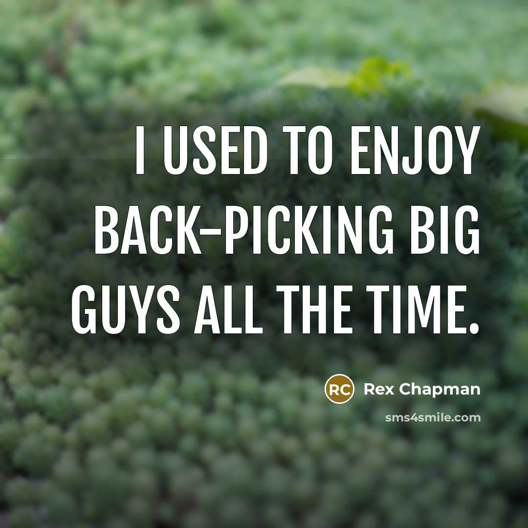 “I used to enjoy back-picking big guys all the time.” quote by Rex Chapman