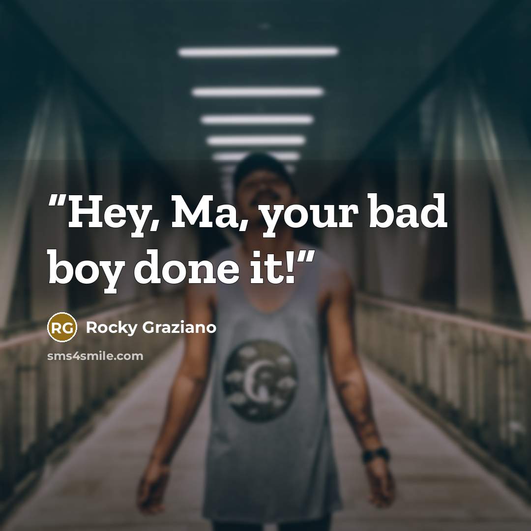 “Hey, Ma, your bad boy done it!” quote by Rocky Graziano