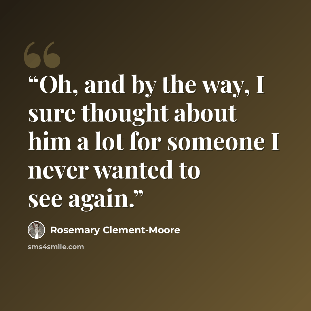“Oh, and by the way, I sure thought about him a lot for someone I never wanted to see again.” quote by Rosemary Clement-Moore