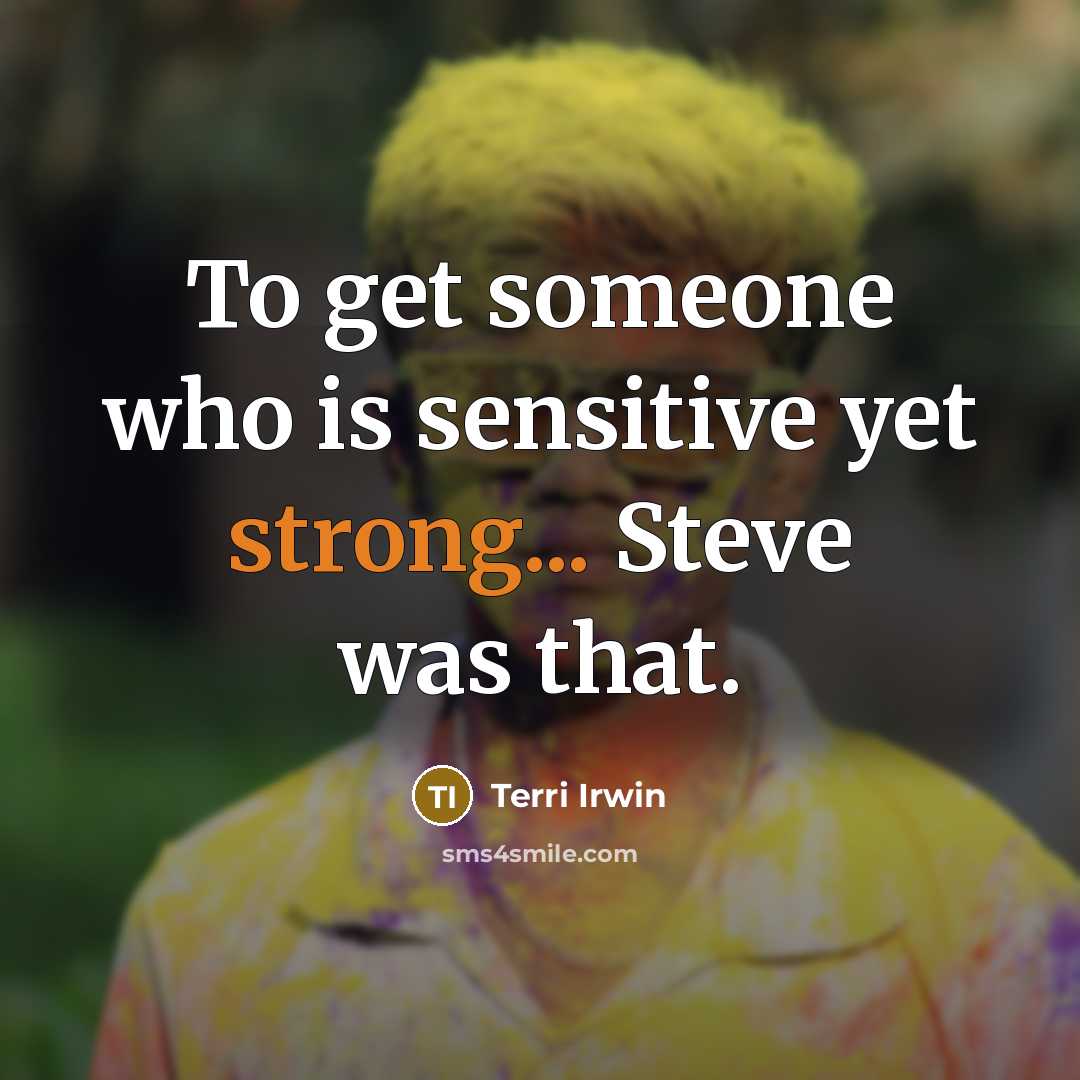 “To get someone who is sensitive yet strong... Steve was that.” quote by Terri Irwin