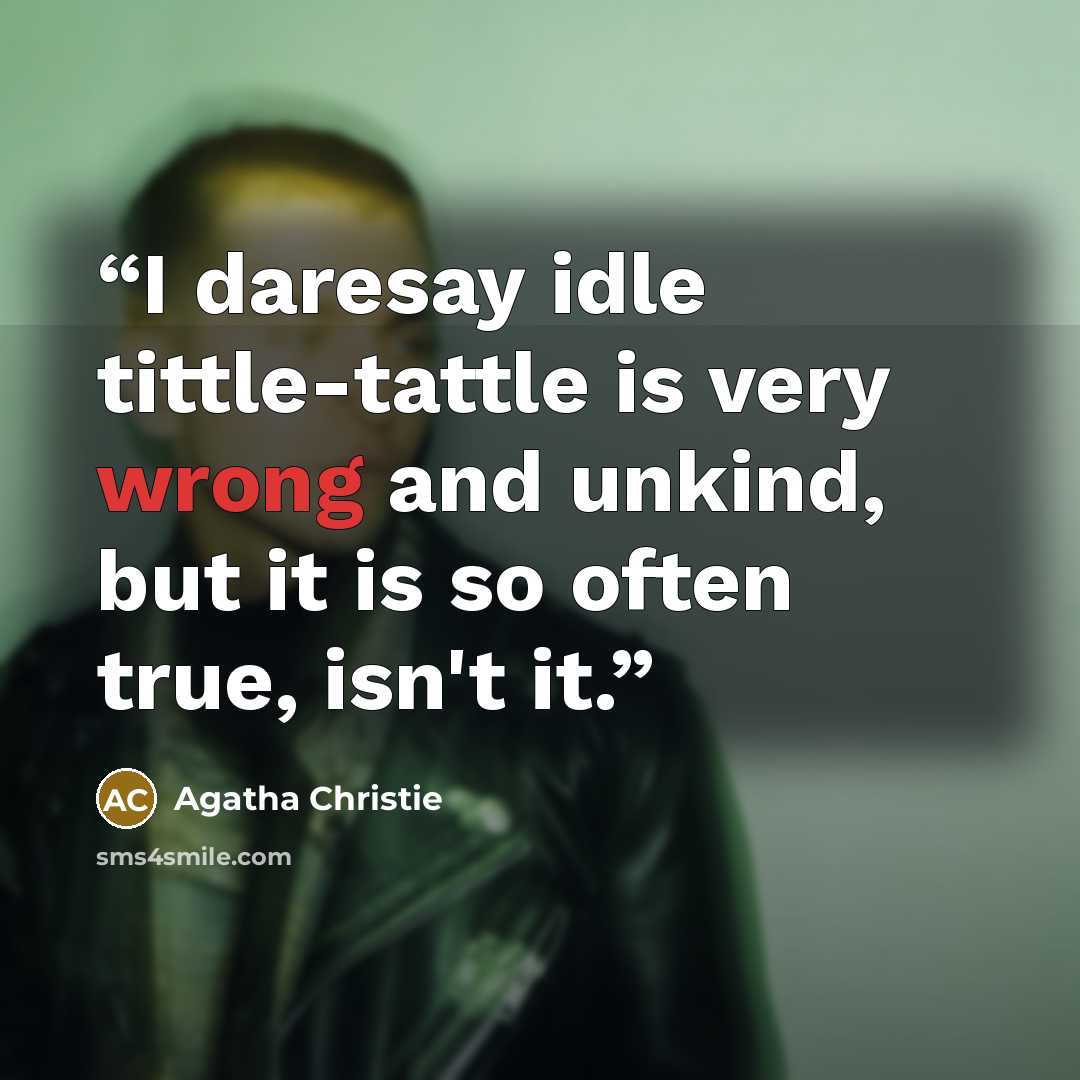 “I daresay idle tittle-tattle is very wrong and unkind, but it is so often true, isn't it.” quote by Agatha Christie