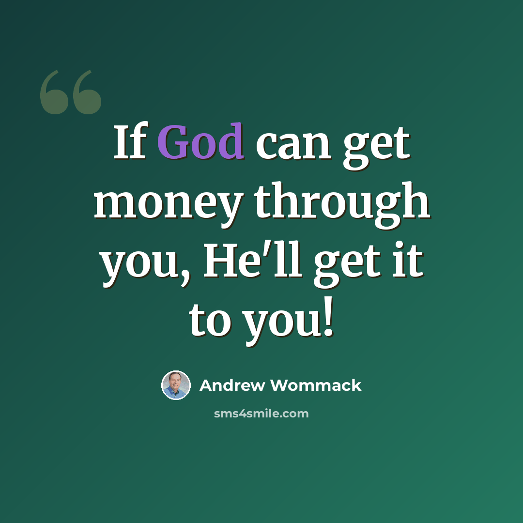 “If God can get money through you, He'll get it to you!” quote by Andrew Wommack