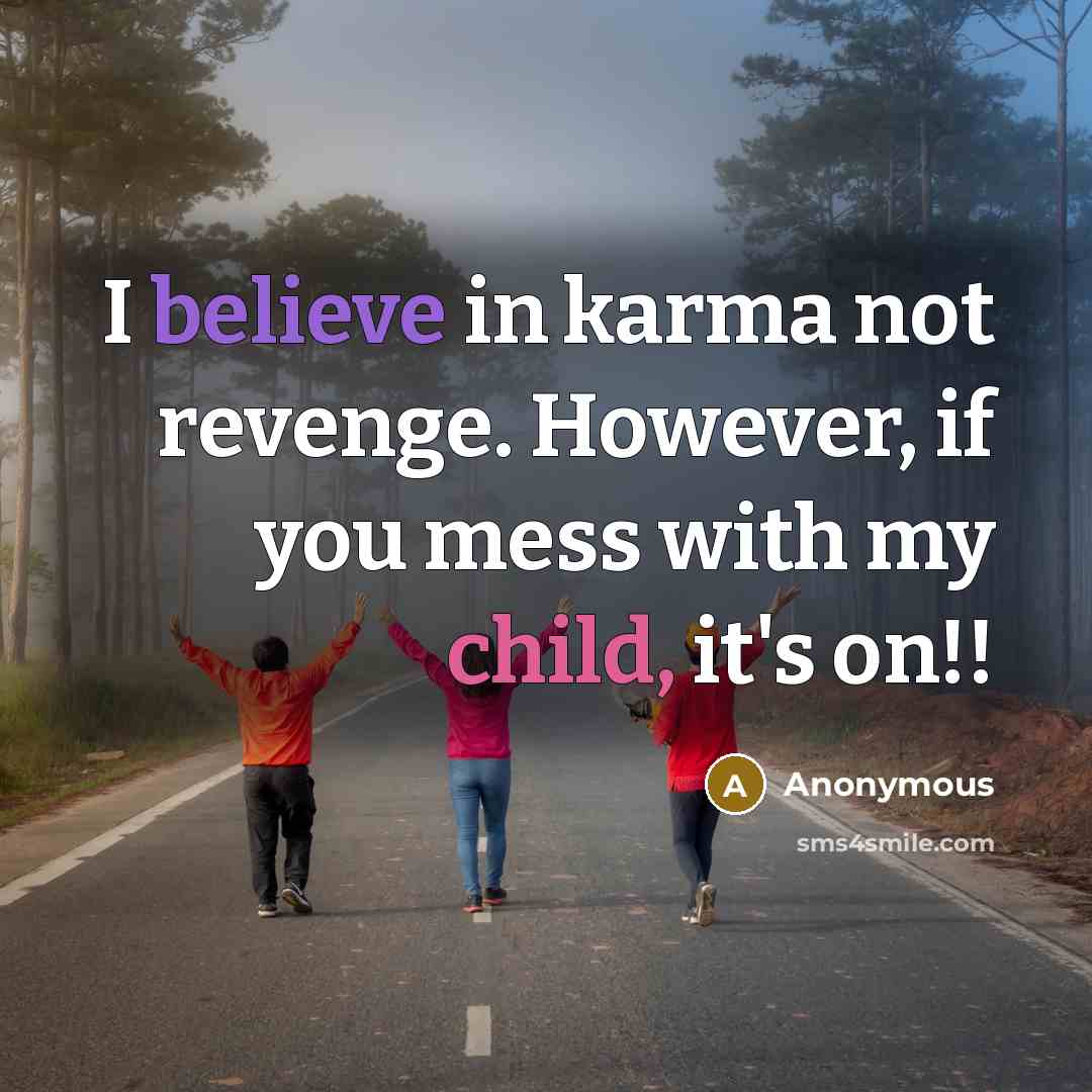 “I believe in karma not revenge. However, if you mess with my child, it's on!!” quote by Anonymous