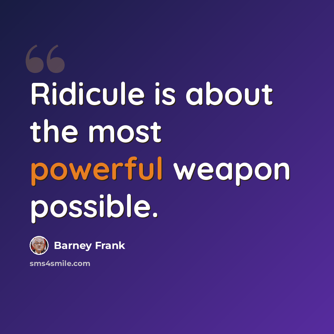 “Ridicule is about the most powerful weapon possible.” quote by Barney Frank