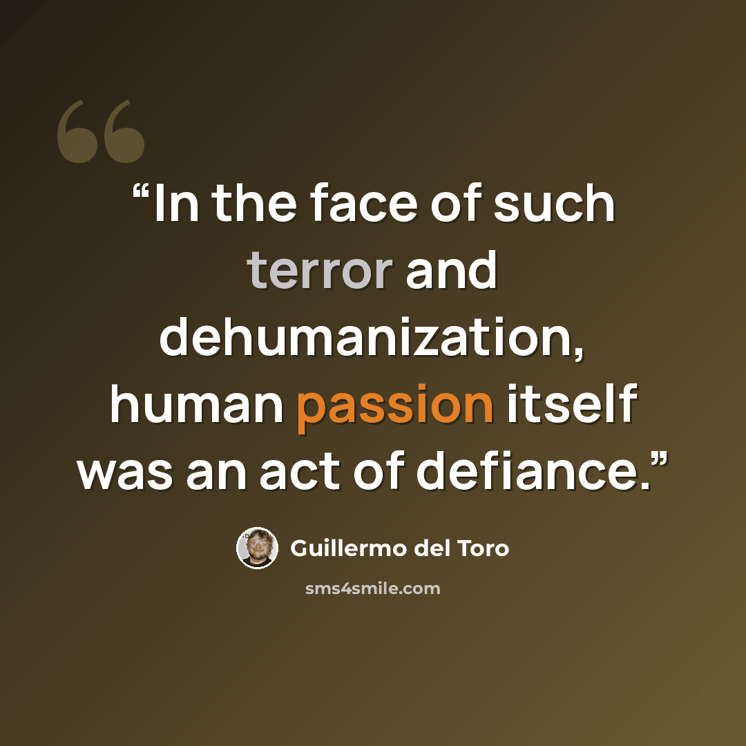 “In the face of such terror and dehumanization, human passion itself was an act of defiance.” quote by Guillermo del Toro