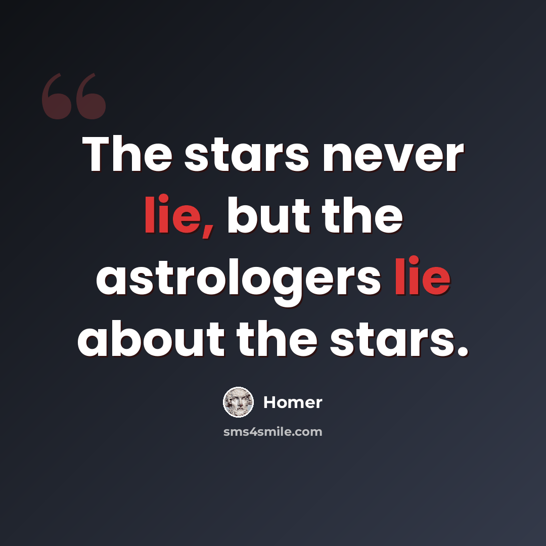 “The stars never lie, but the astrologers lie about the stars.” quote by Homer