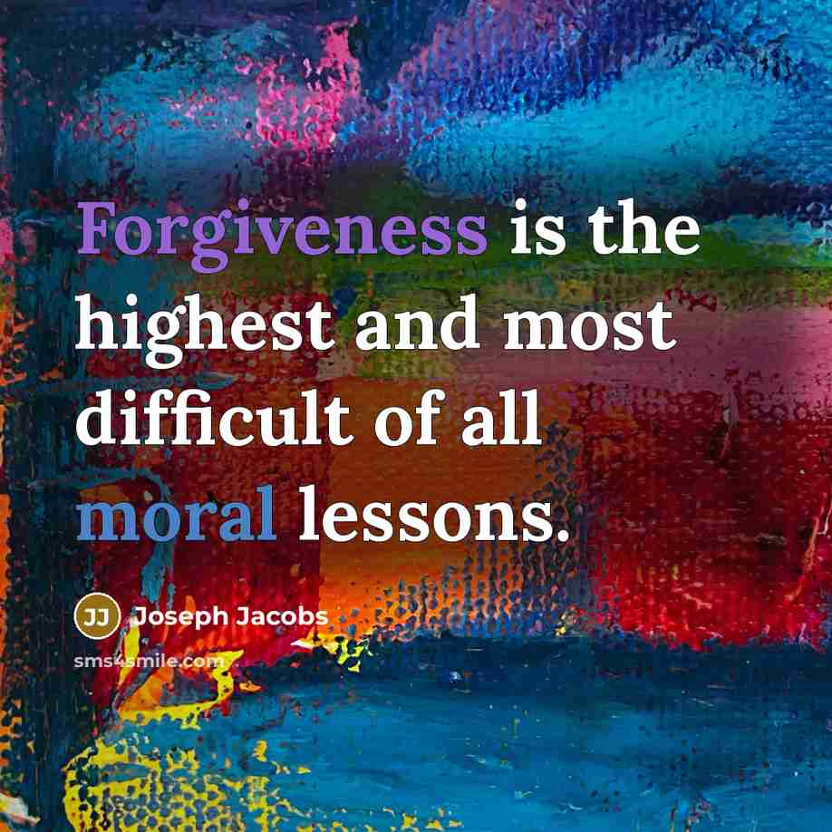 “Forgiveness is the highest and most difficult of all moral lessons.” quote by Joseph Jacobs