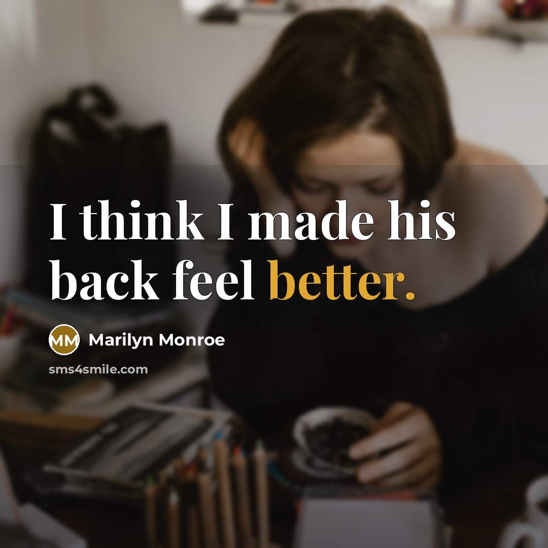 “I think I made his back feel better.” quote by Marilyn Monroe