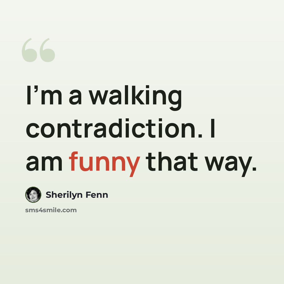 “I'm a walking contradiction. I am funny that way.” quote by Sherilyn Fenn